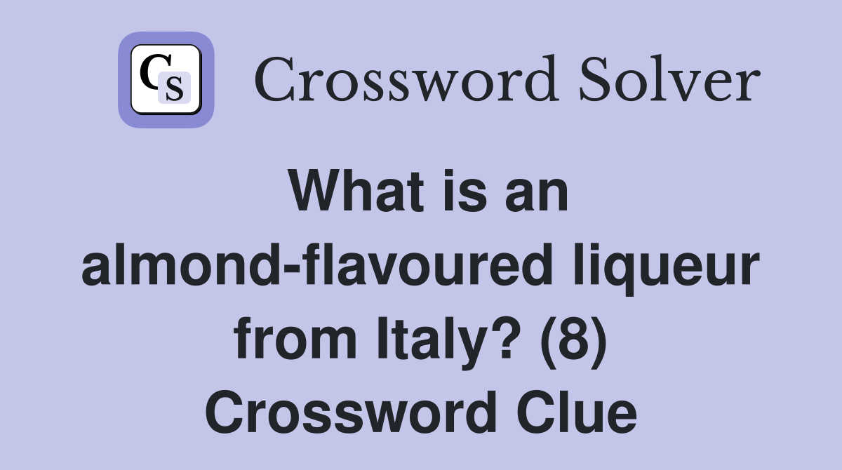 What is an almondflavoured liqueur from Italy? (8) Crossword Clue Answers Crossword Solver